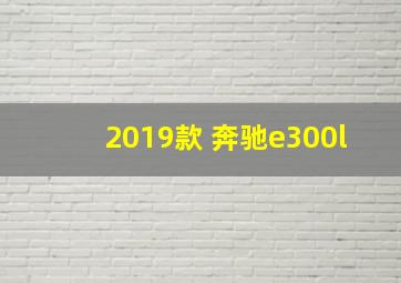 2019款 奔驰e300l